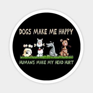 Dogs Make Me Happy Humans Make My Head Hurt Magnet